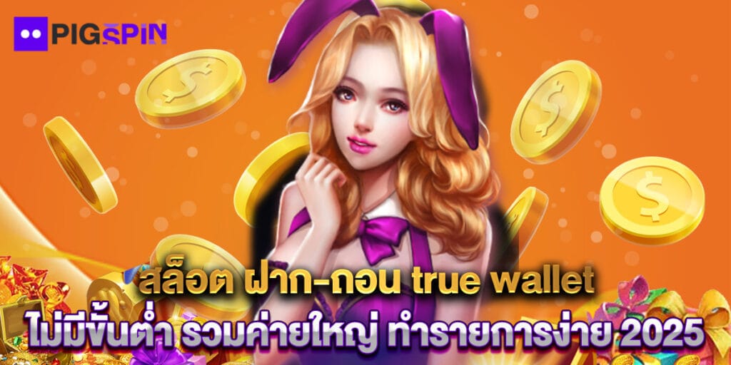 สล็อต ฝาก-ถอน true wallet ไม่มีขั้นต่ำ รวมค่ายใหญ่ ทำรายการง่าย 2025