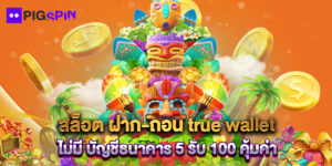 สล็อต ฝาก-ถอน true wallet ไม่มี บัญชีธนาคาร 5 รับ 100 คุ้มค่า