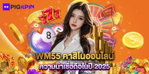 WM55 คาสิโนออนไลน์ ความน่าเชื่อถือในปี 2025