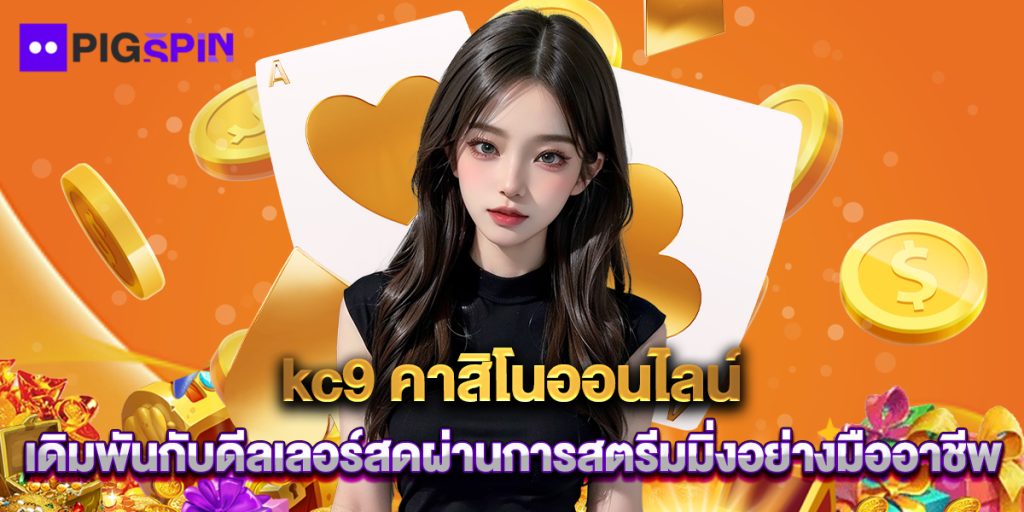 kc9 คาสิโนออนไลน์ เดิมพันกับดีลเลอร์สดผ่านการสตรีมมิ่งอย่างมืออาชีพ