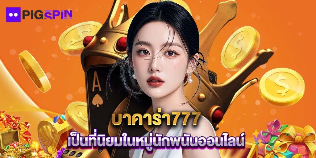 บาคาร่า777 เป็นที่นิยมในหมู่นักพนันออนไลน์